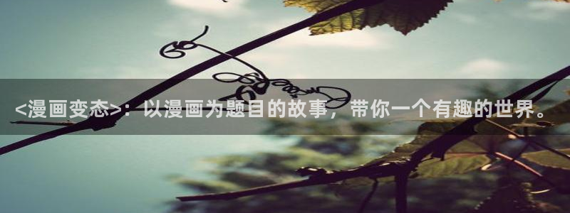 协议换爱韩漫画：<漫画变态>：以漫画为题目的故事，带你一个有趣的世界。