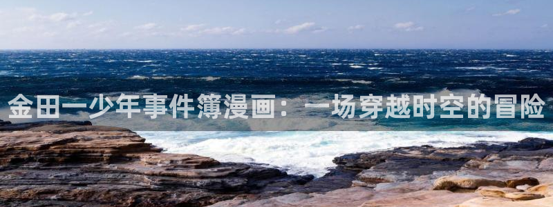 韩漫在线看免费看：金田一少年事件簿漫画：一场穿越时空的冒险