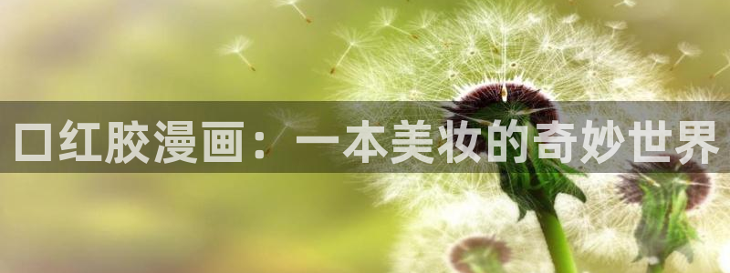 日韩漫在线：口红胶漫画：一本美妆的奇妙世界