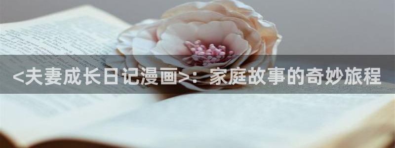 免费韩漫网入口：<夫妻成长日记漫画>：家庭故事的奇妙旅程