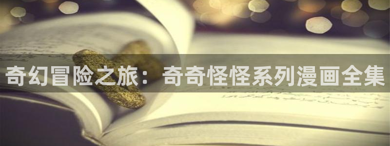 韩漫免费网站在线看：奇幻冒险之旅：奇奇怪怪系列漫画全集