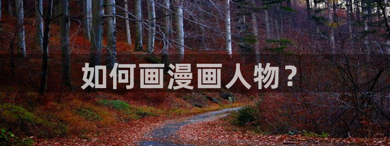 能看的韩漫网站：如何画漫画人物？