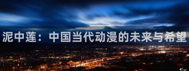 免费漫画大全韩漫官网：泥中莲：中国当代动漫的未来与希望