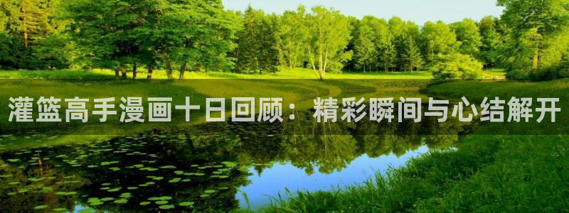 涩涩韩漫网站：灌篮高手漫画十日回顾：精彩瞬间与心结解开