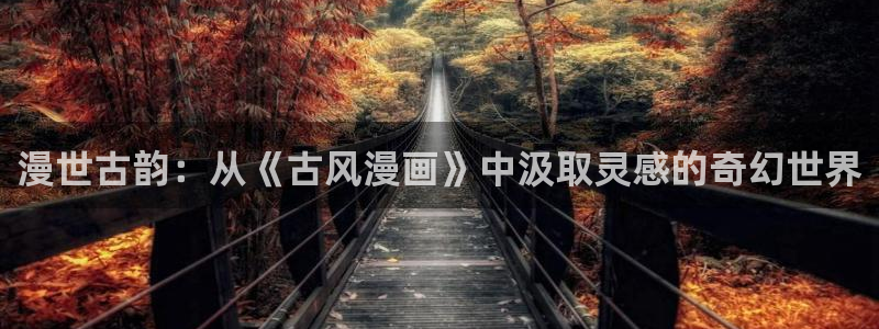 看韩漫：漫世古韵：从《古风漫画》中汲取灵感的奇幻世界
