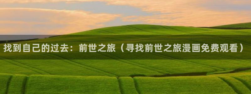 美丽新世界韩漫画下载：找到自己的过去：前世之旅（寻找前世之旅漫画免费观看）