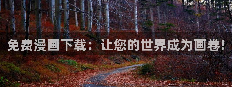 h韩漫免费观看：免费漫画下载：让您的世界成为画卷!