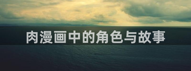 tl漫画韩漫推荐：肉漫画中的角色与故事